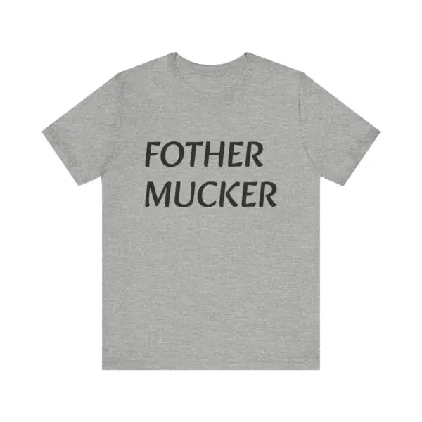 Gray t-shirt with "Fother Mucker" text.
