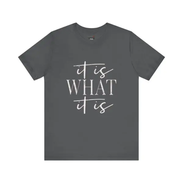 Gray T-shirt with "It Is What It Is.