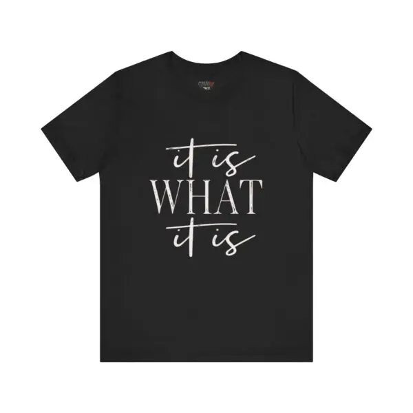 Black t-shirt with "It Is What It Is".