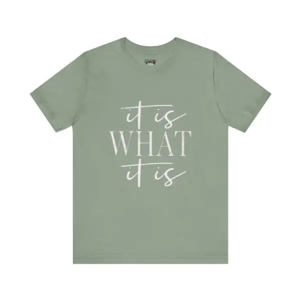 Green T-shirt with "It Is What It Is".