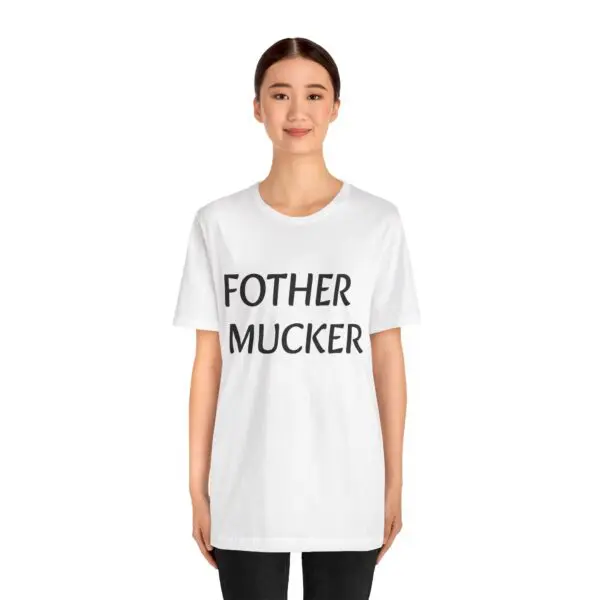 Person wearing "Fother Mucker" white T-shirt.