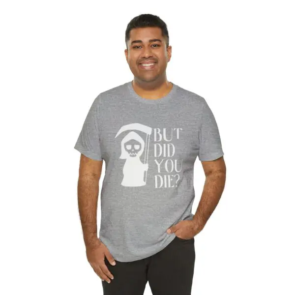 Man wearing "But Did You Die?" shirt.