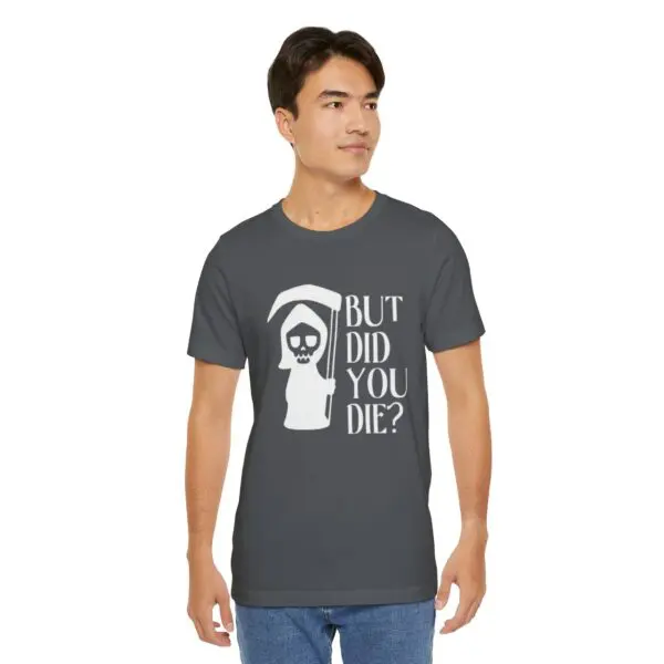 Man wearing "But Did You Die?" shirt.