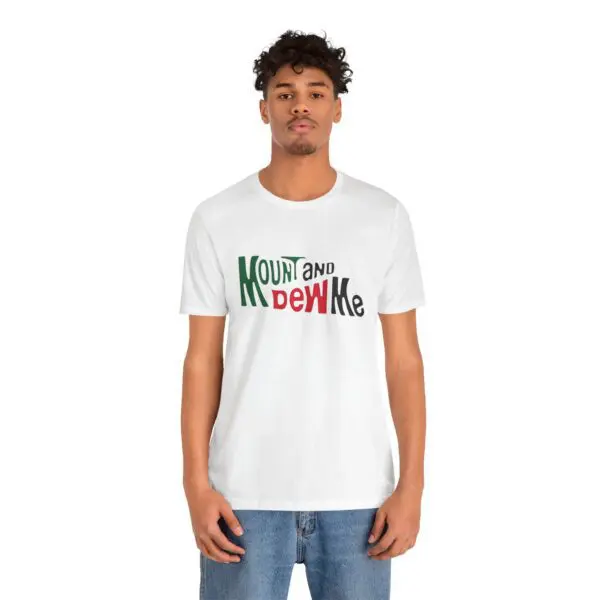 Man wearing "Mount and Dew Me" T-shirt.